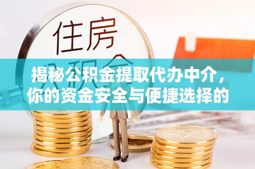 东川揭秘公积金提取代办中介，你的资金安全与便捷选择的平衡点
