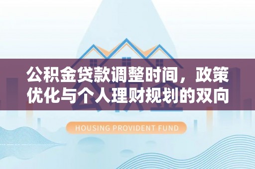 东川公积金贷款调整时间，政策优化与个人理财规划的双向考量