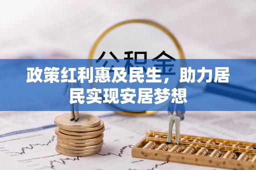 东川政策红利惠及民生，助力居民实现安居梦想