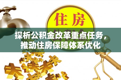东川探析公积金改革重点任务，推动住房保障体系优化