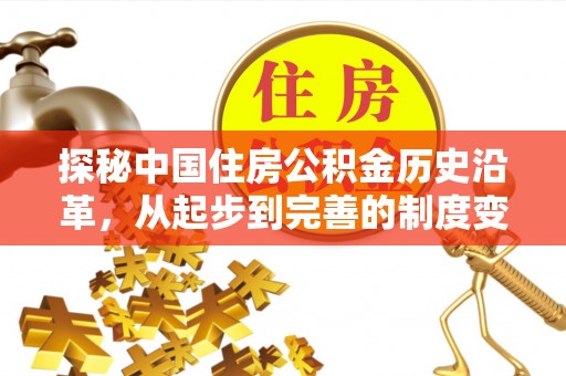 东川探秘中国住房公积金历史沿革，从起步到完善的制度变迁