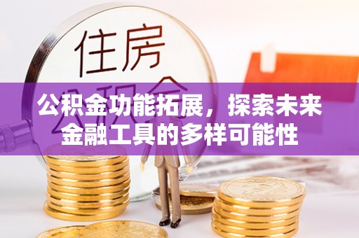 东川公积金功能拓展，探索未来金融工具的多样可能性