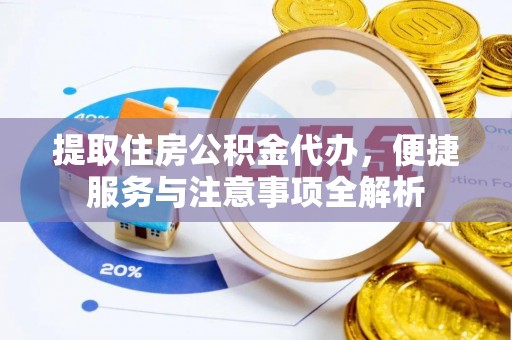 东川提取住房公积金代办，便捷服务与注意事项全解析