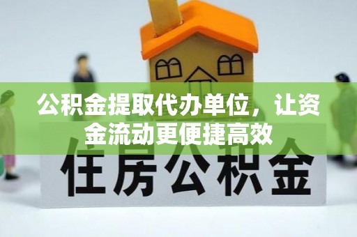 东川公积金提取代办单位，让资金流动更便捷高效