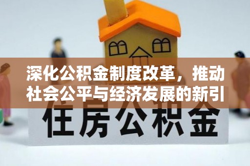 东川深化公积金制度改革，推动社会公平与经济发展的新引擎