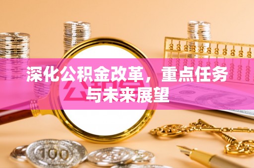 东川深化公积金改革，重点任务与未来展望