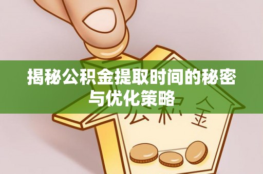 东川揭秘公积金提取时间的秘密与优化策略