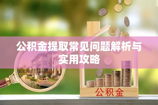 东川公积金提取常见问题解析与实用攻略